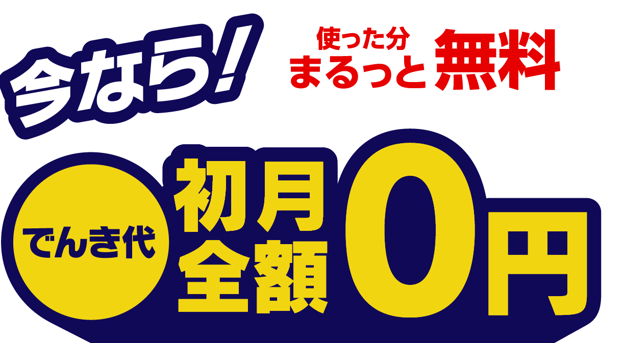 今なら！使った分まるっと無料　でんき代初月全額0円